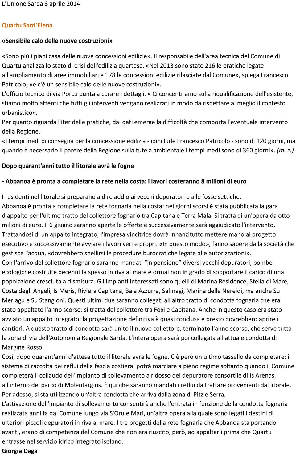 «Nel 2013 sono state 216 le pratiche legate all'ampliamento di aree immobiliari e 178 le concessioni edilizie rilasciate dal Comune», spiega Francesco Patricolo, «e c'è un sensibile calo delle nuove