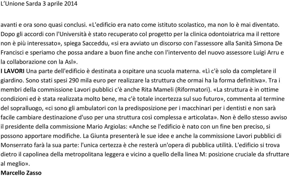 Sanità Simona De Francisci e speriamo che possa andare a buon fine anche con l'intervento del nuovo assessore Luigi Arru e la collaborazione con la Asl».