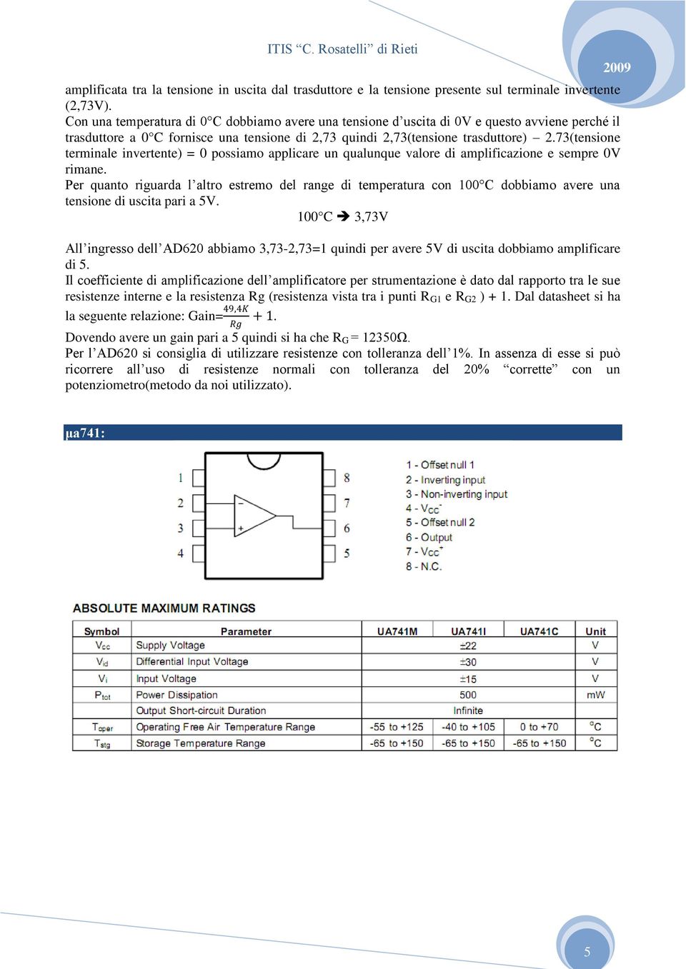 73(tensione terminale invertente) = 0 possiamo applicare un qualunque valore di amplificazione e sempre 0V rimane.