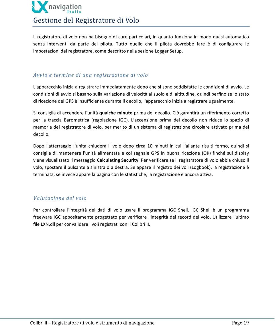 Avvio e termine di una registrazione di volo L'apparecchio inizia a registrare immediatamente dopo che si sono soddisfatte le condizioni di avvio.