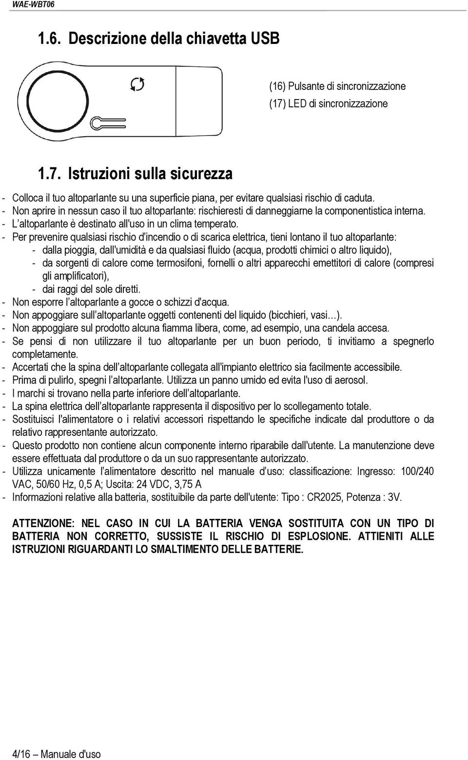 - Non aprire in nessun caso il tuo altoparlante: rischieresti di danneggiarne la componentistica interna. - L altoparlante è destinato all'uso in un clima temperato.