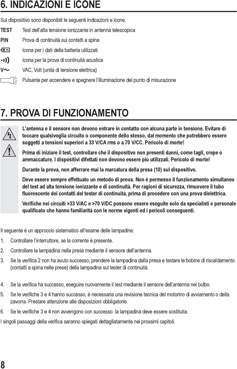 Volt (unità di tensione elettrica) Pulsante per accendere e spegnere l illuminazione del punto di misurazione 7.