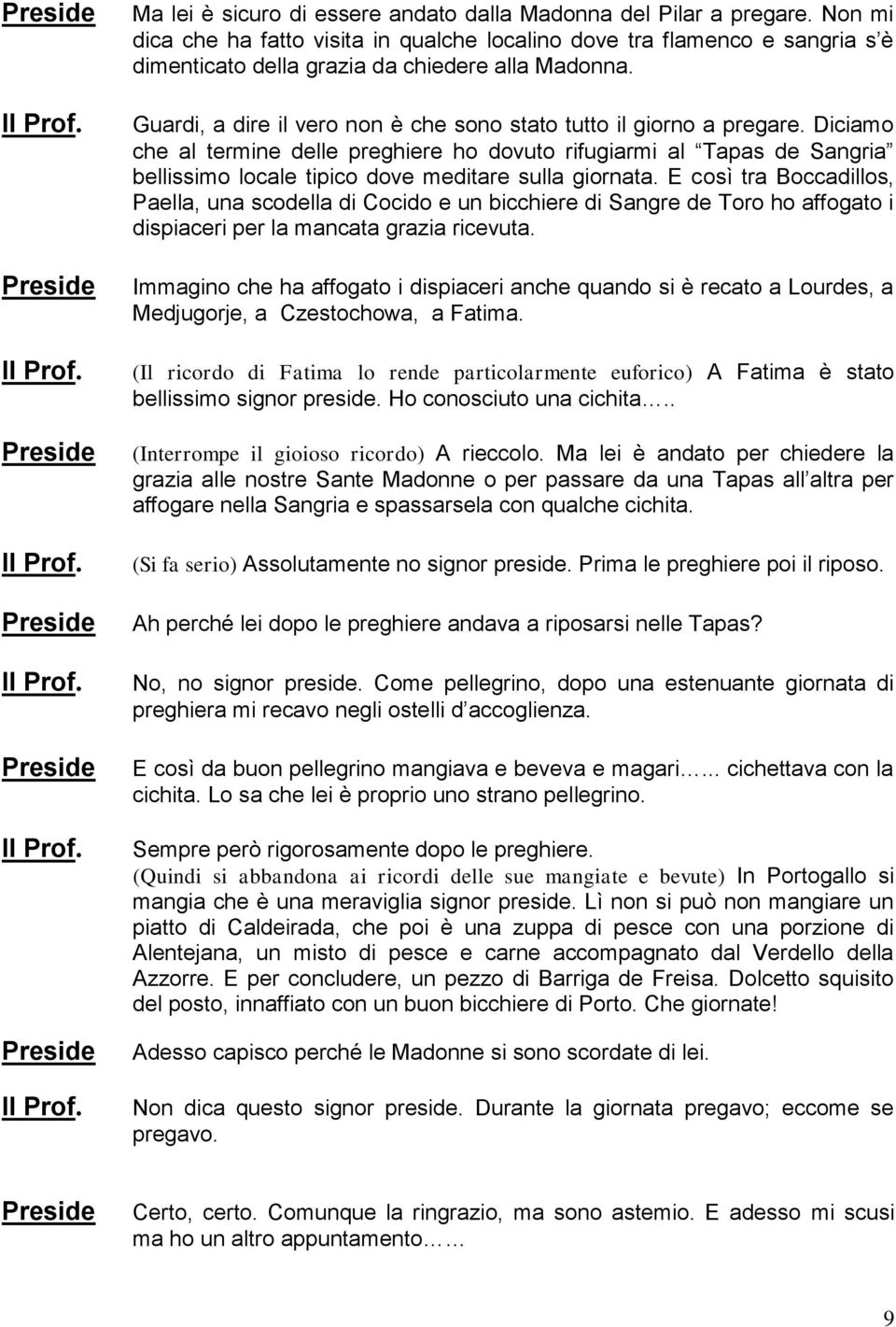 Guardi, a dire il vero non è che sono stato tutto il giorno a pregare.