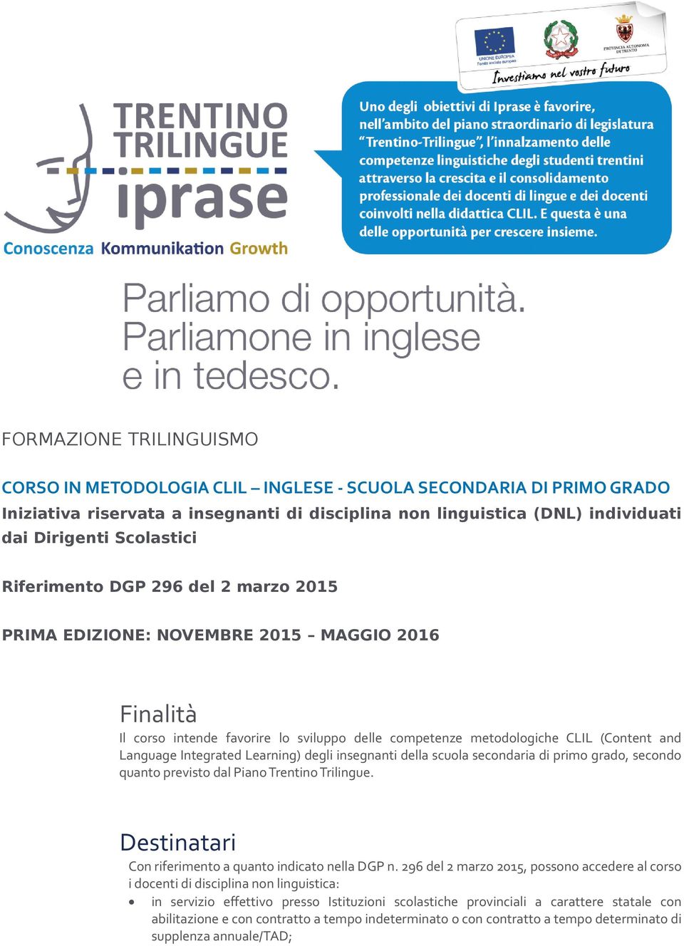 Learning) degli insegnanti della scuola secondaria di primo grado, secondo quanto previsto dal Piano Trentino Trilingue. Destinatari Con riferimento a quanto indicato nella DGP n.