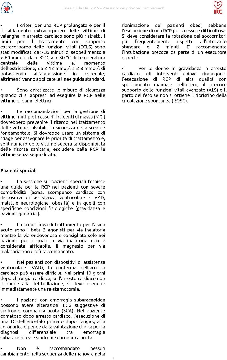 della vittima al momento dell estricazione, da 12 mmol/l a 8 mmol/l di potassiemia all ammissione in ospedale; altrimenti vanno applicate le linee guida standard.