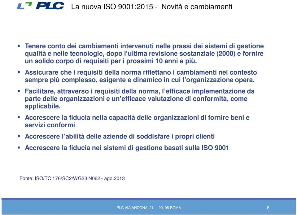 Facilitare, attraverso i requisiti della norma, l efficace implementazione da parte delle organizzazioni e un efficace valutazione di conformità, come applicabile.