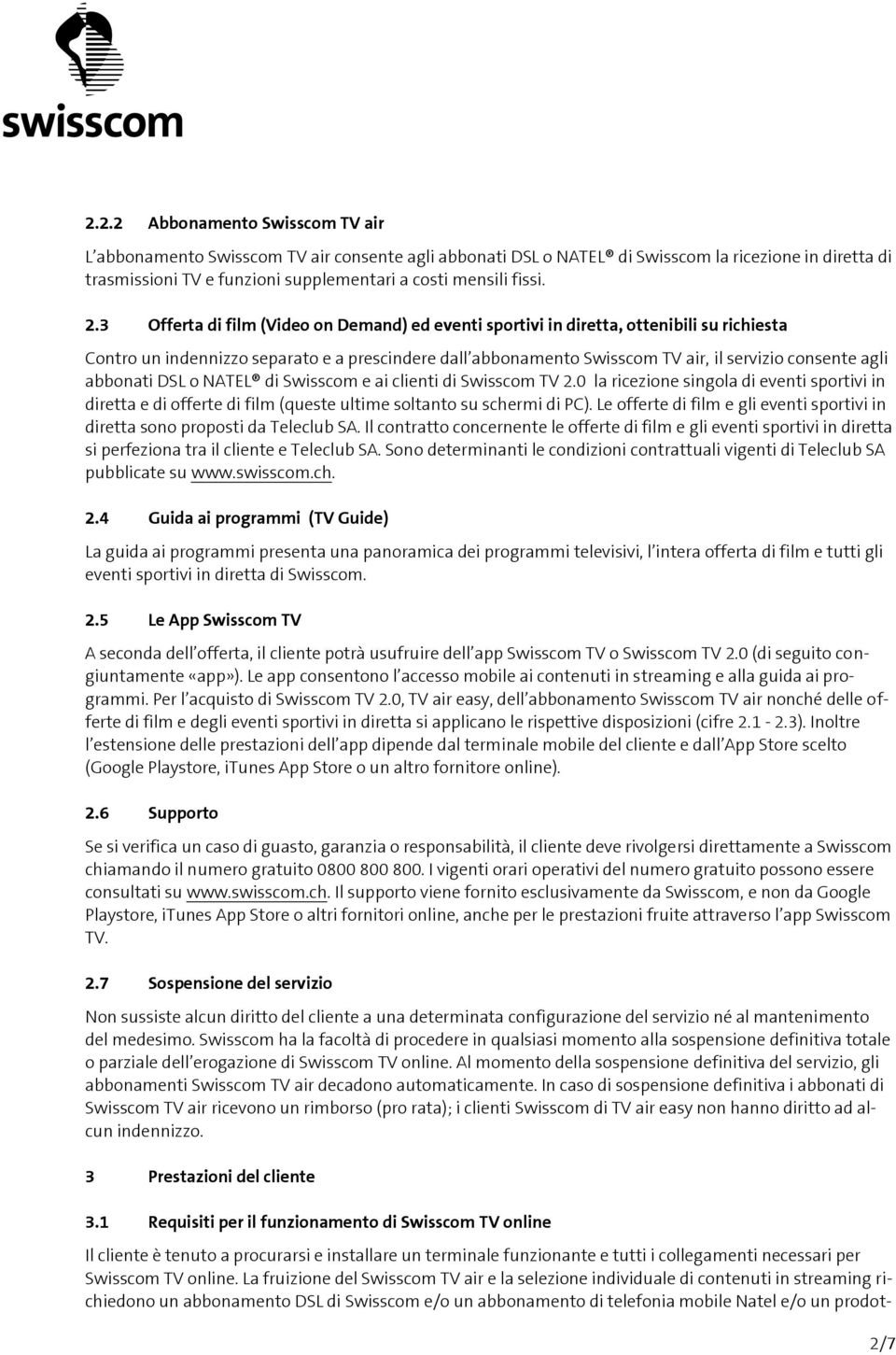 abbonati DSL o NATEL di Swisscom e ai clienti di Swisscom TV 2.0 la ricezione singola di eventi sportivi in diretta e di offerte di film (queste ultime soltanto su schermi di PC).