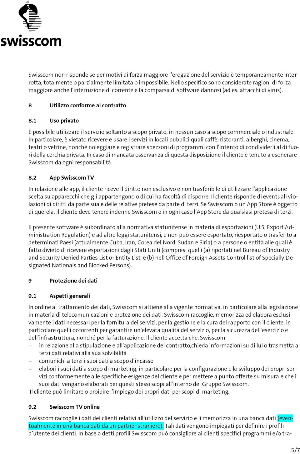 1 Uso privato È possibile utilizzare il servizio soltanto a scopo privato, in nessun caso a scopo commerciale o industriale.