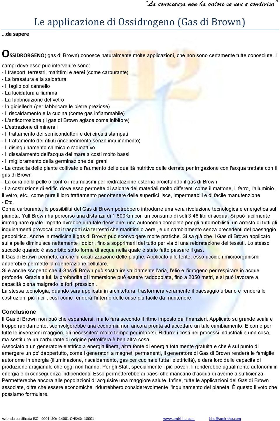 del vetro - In gioielleria (per fabbricare le pietre preziose) - Il riscaldamento e la cucina (come gas infiammabile) - L'anticorrosione (il gas di Brown agisce come inibitore) - L'estrazione di