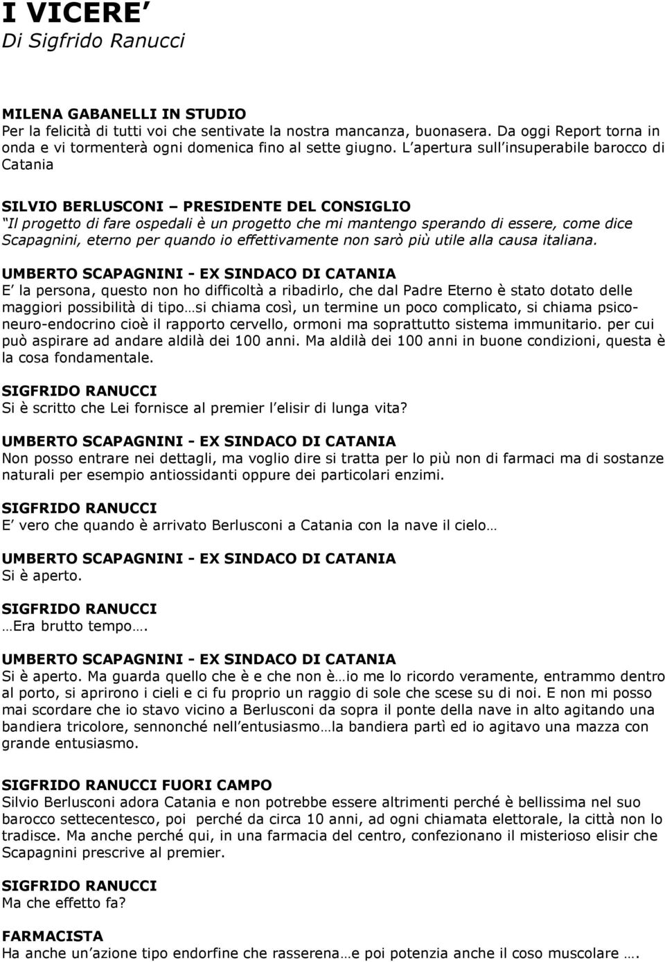 L apertura sull insuperabile barocco di Catania SILVIO BERLUSCONI PRESIDENTE DEL CONSIGLIO Il progetto di fare ospedali è un progetto che mi mantengo sperando di essere, come dice Scapagnini, eterno