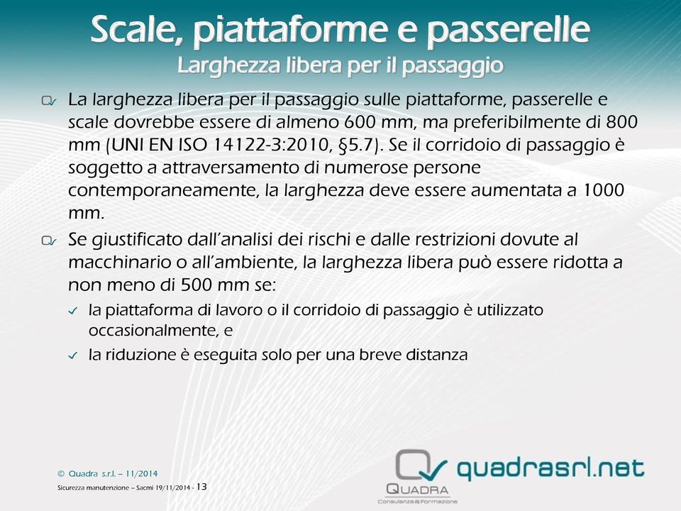 Se il corridoio di passaggio è soggetto a attraversamento di numerose persone contemporaneamente, la larghezza deve essere aumentata a 1000 mm.