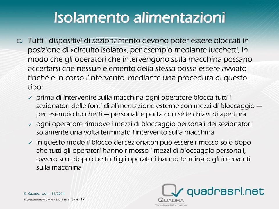 macchina ogni operatore blocca tutti i sezionatori delle fonti di alimentazione esterne con mezzi di bloccaggio per esempio lucchetti personali e porta con sé le chiavi di apertura ogni operatore