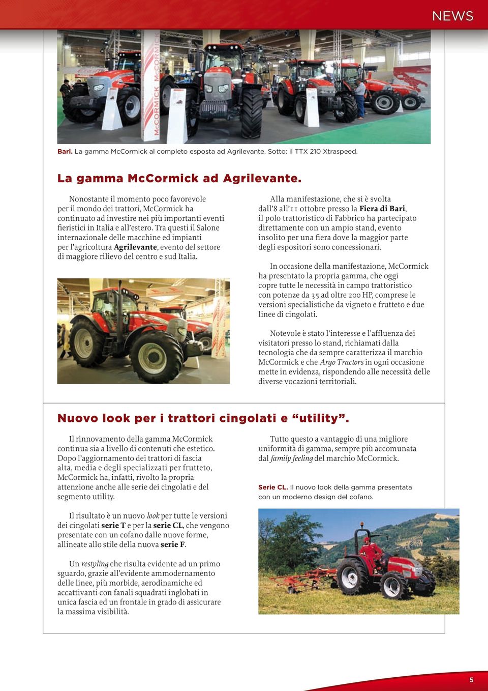Tra questi il Salone internazionale delle macchine ed impianti per l agricoltura Agrilevante, evento del settore di maggiore rilievo del centro e sud Italia.