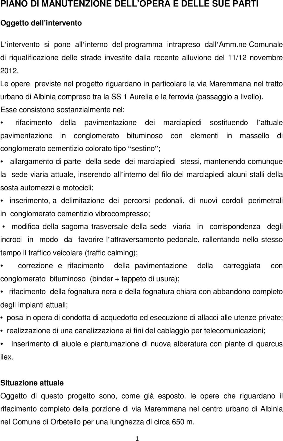 Le opere previste nel progetto riguardano in particolare la via Maremmana nel tratto urbano di Albinia compreso tra la SS 1 Aurelia e la ferrovia (passaggio a livello).