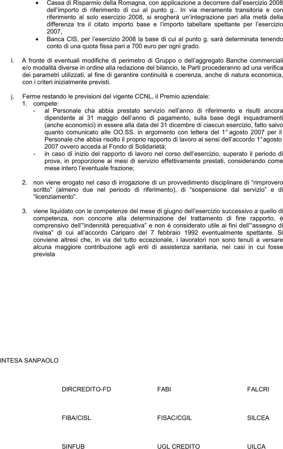 esercizio 2007, Banca CIS, per l esercizio 2008 la base di cui al punto g. sarà determinata tenendo conto di una quota fissa pari a 700 euro per ogni grado. i.