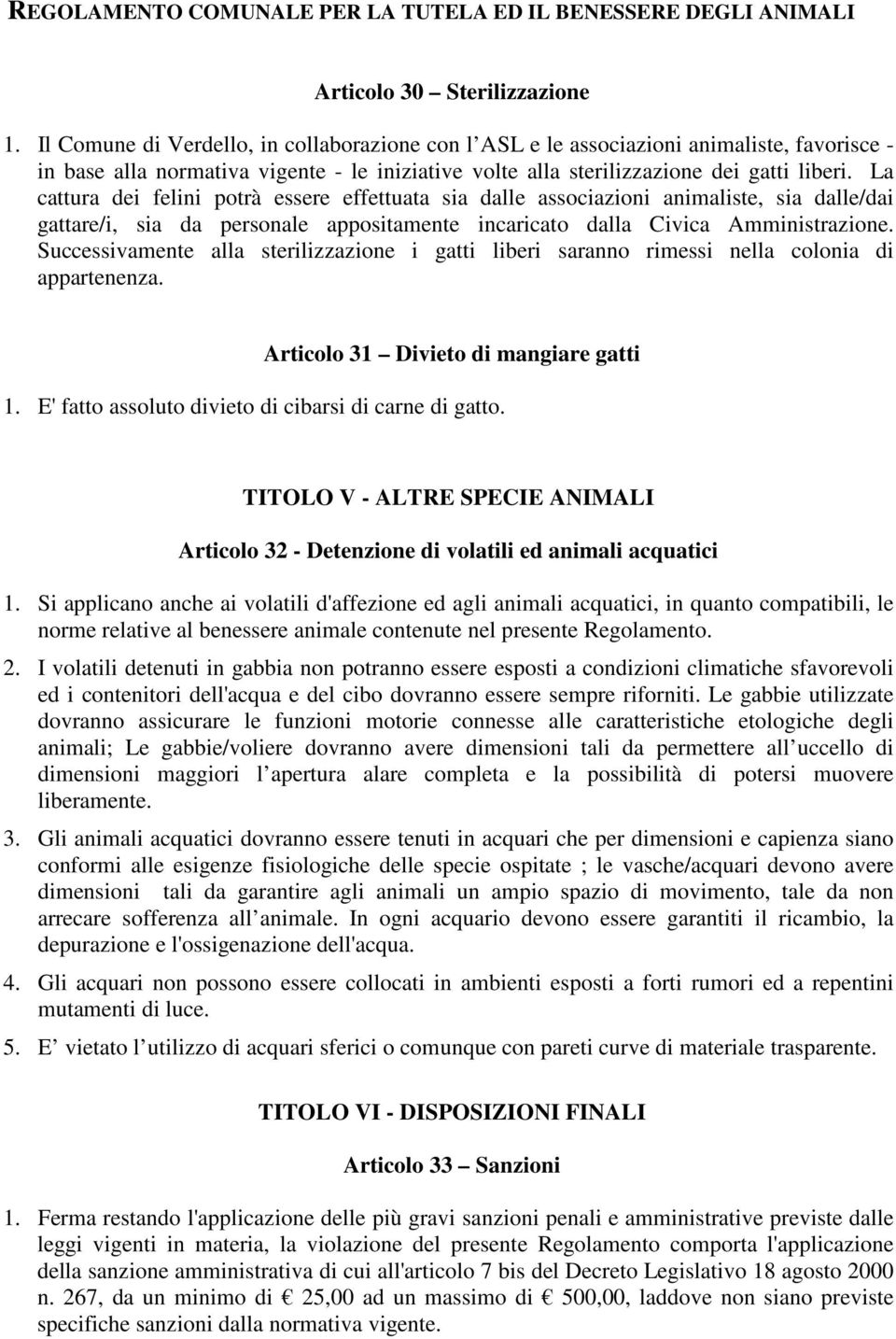 La cattura dei felini potrà essere effettuata sia dalle associazioni animaliste, sia dalle/dai gattare/i, sia da personale appositamente incaricato dalla Civica Amministrazione.