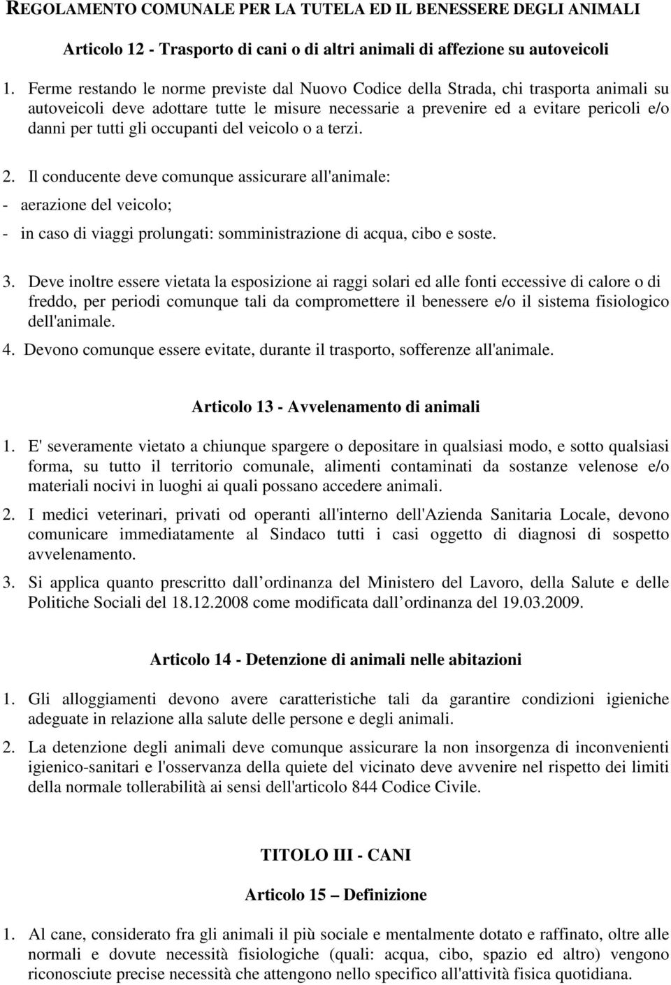 occupanti del veicolo o a terzi. 2. Il conducente deve comunque assicurare all'animale: - aerazione del veicolo; - in caso di viaggi prolungati: somministrazione di acqua, cibo e soste. 3.