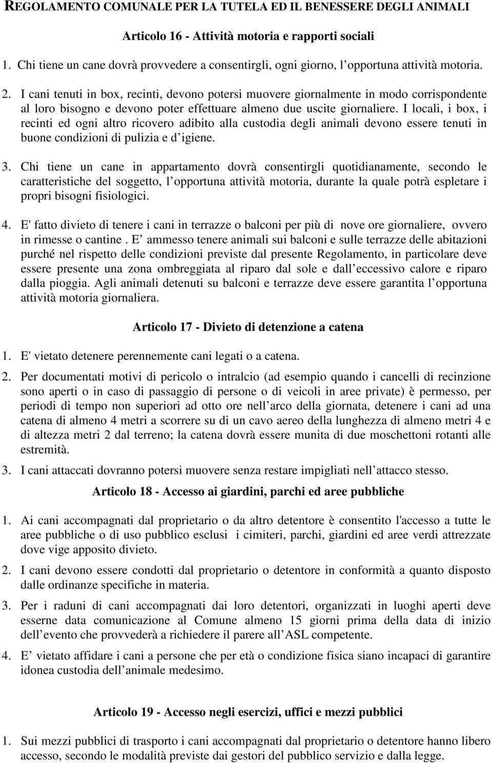 I locali, i box, i recinti ed ogni altro ricovero adibito alla custodia degli animali devono essere tenuti in buone condizioni di pulizia e d igiene. 3.