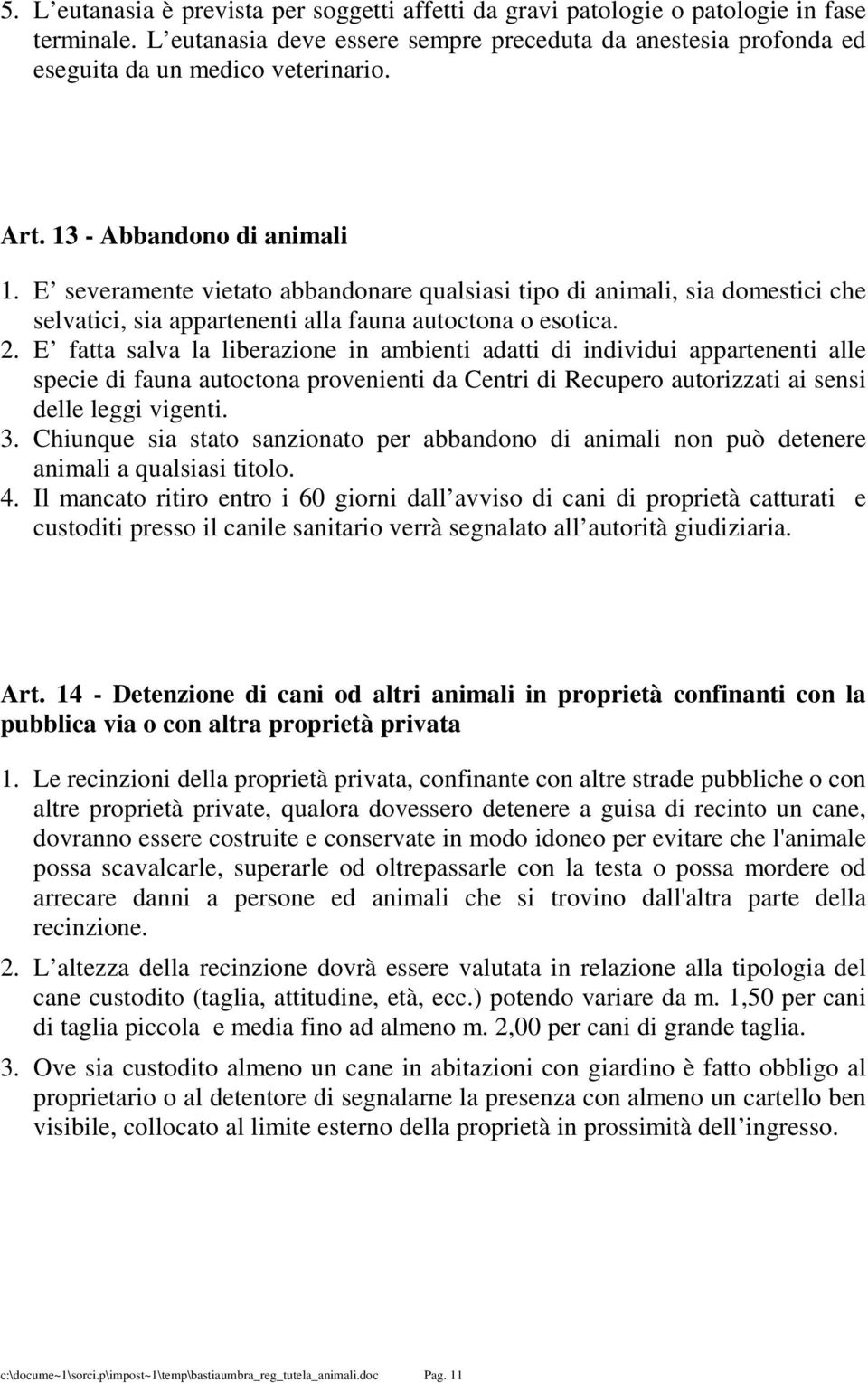 E fatta salva la liberazione in ambienti adatti di individui appartenenti alle specie di fauna autoctona provenienti da Centri di Recupero autorizzati ai sensi delle leggi vigenti. 3.