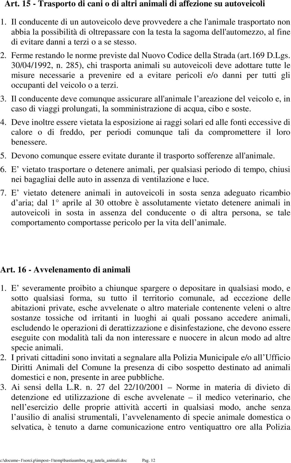 stesso. 2. Ferme restando le norme previste dal Nuovo Codice della Strada (art.169 D.Lgs. 30/04/1992, n.