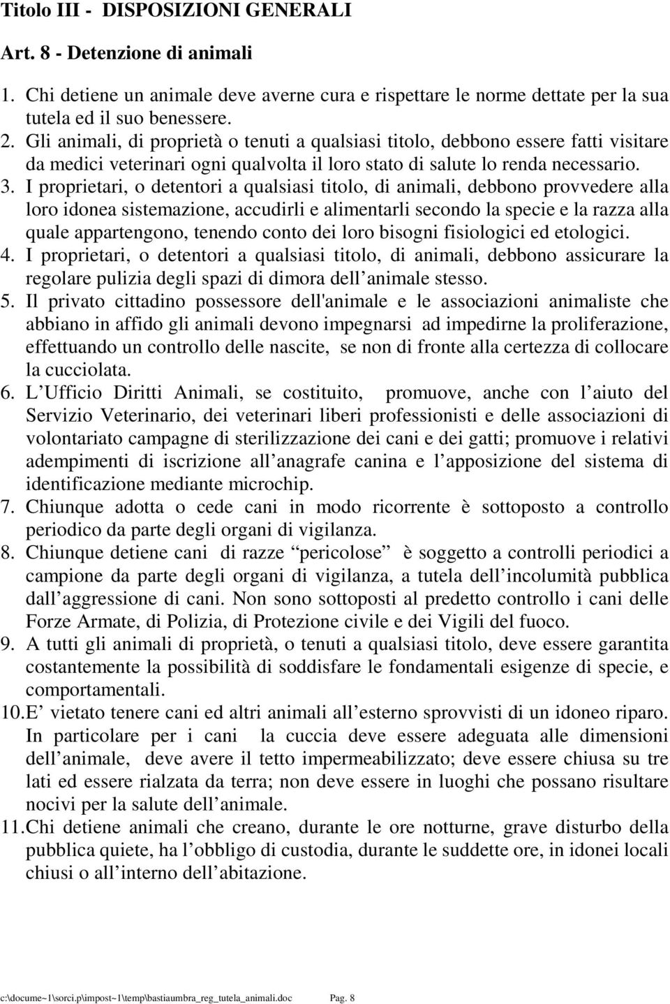 I proprietari, o detentori a qualsiasi titolo, di animali, debbono provvedere alla loro idonea sistemazione, accudirli e alimentarli secondo la specie e la razza alla quale appartengono, tenendo