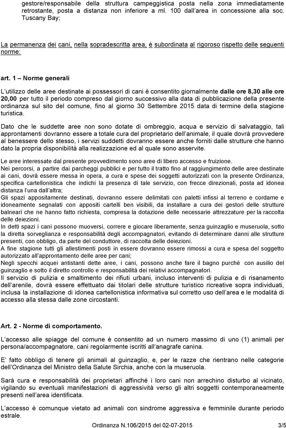 1 Norme generali L utilizzo delle aree destinate ai possessori di cani è consentito giornalmente dalle ore 8,30 alle ore 20,00 per tutto il periodo compreso dal giorno successivo alla data di