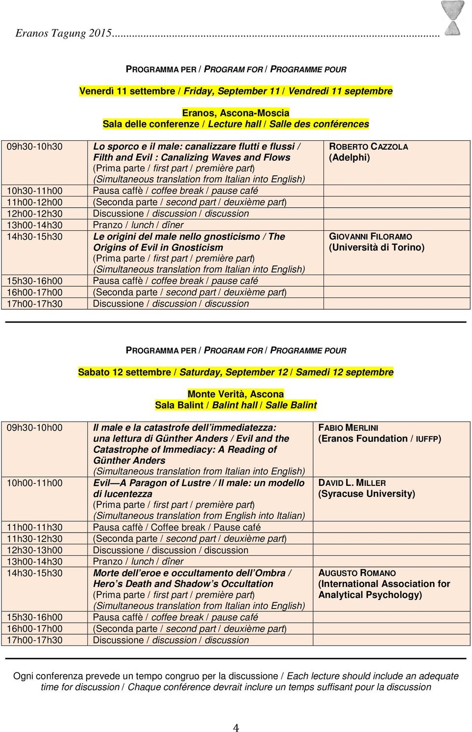 / pause café 11h00-12h00 (Seconda parte / second part / deuxième part) 12h00-12h30 Discussione / discussion / discussion 13h00-14h30 14h30-15h30 15h30-16h00 16h00-17h00 17h00-17h30 Pranzo / lunch /