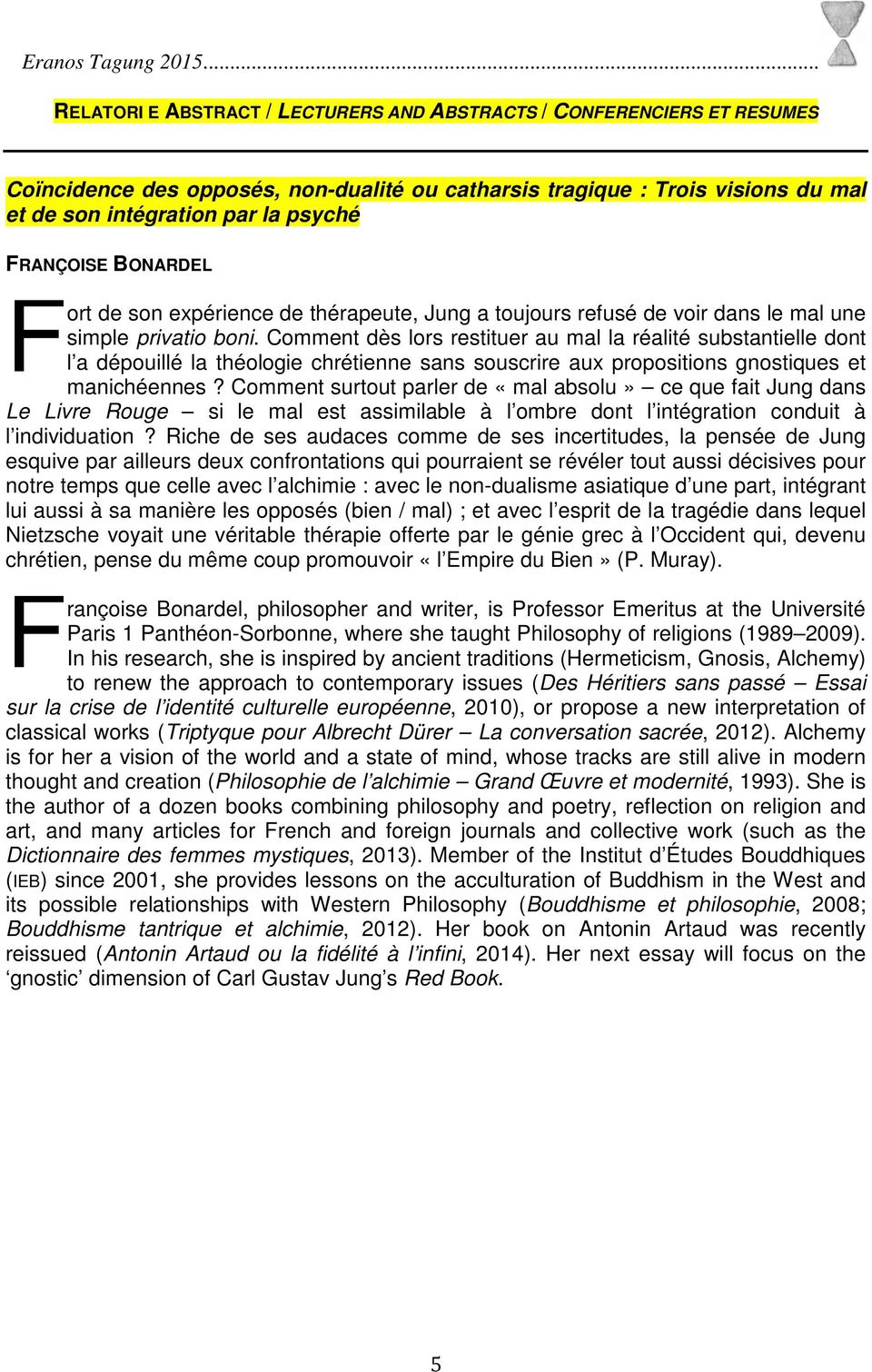 Comment dès lors restituer au mal la réalité substantielle dont l a dépouillé la théologie chrétienne sans souscrire aux propositions gnostiques et manichéennes?