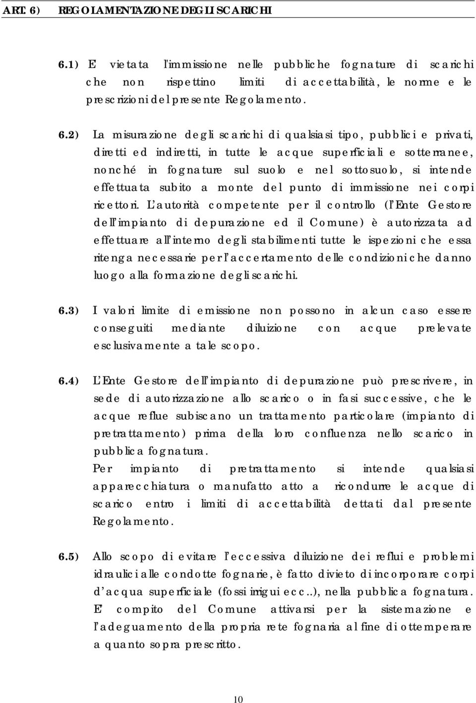 2) La misurazione degli scarichi di qualsiasi tipo, pubblici e privati, diretti ed indiretti, in tutte le acque superficiali e sotterranee, nonché in fognature sul suolo e nel sottosuolo, si intende