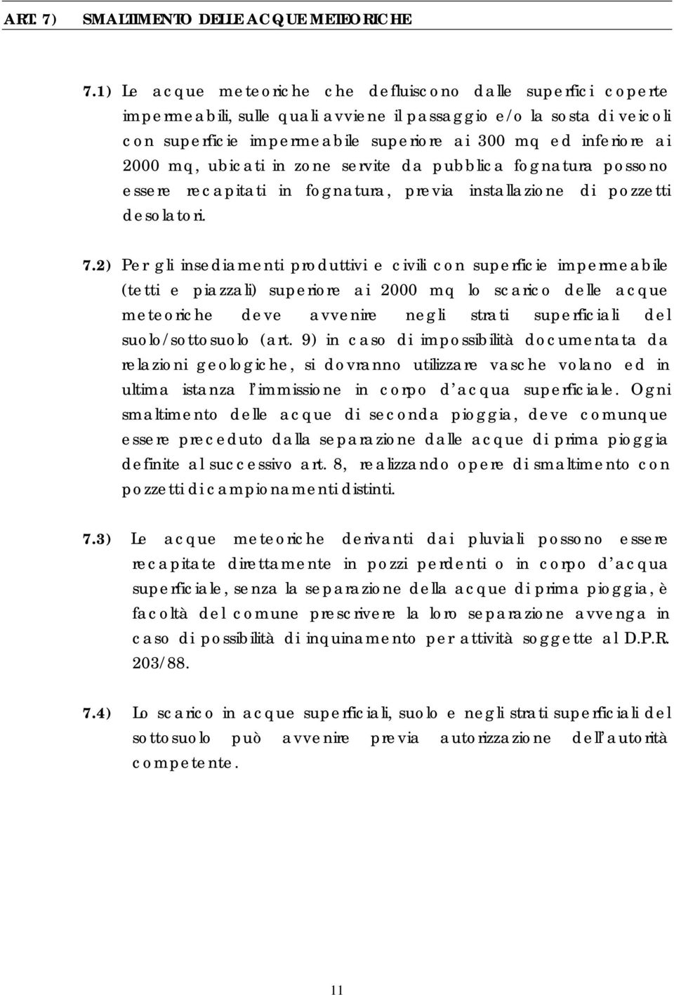 2000 mq, ubicati in zone servite da pubblica fognatura possono essere recapitati in fognatura, previa installazione di pozzetti desolatori. 7.