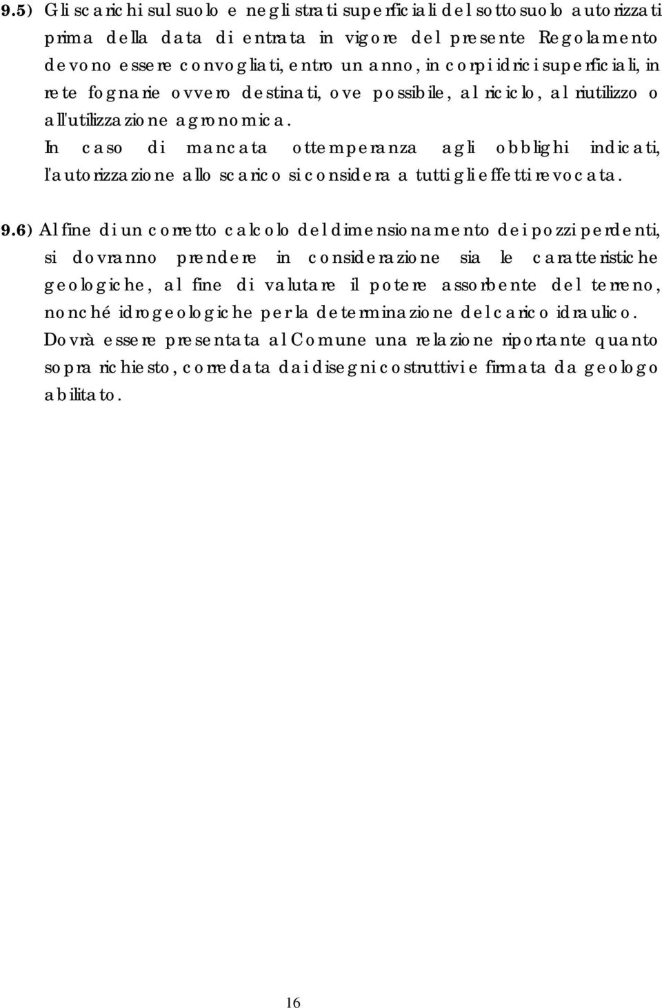 In caso di mancata ottemperanza agli obblighi indicati, l'autorizzazione allo scarico si considera a tutti gli effetti revocata. 9.