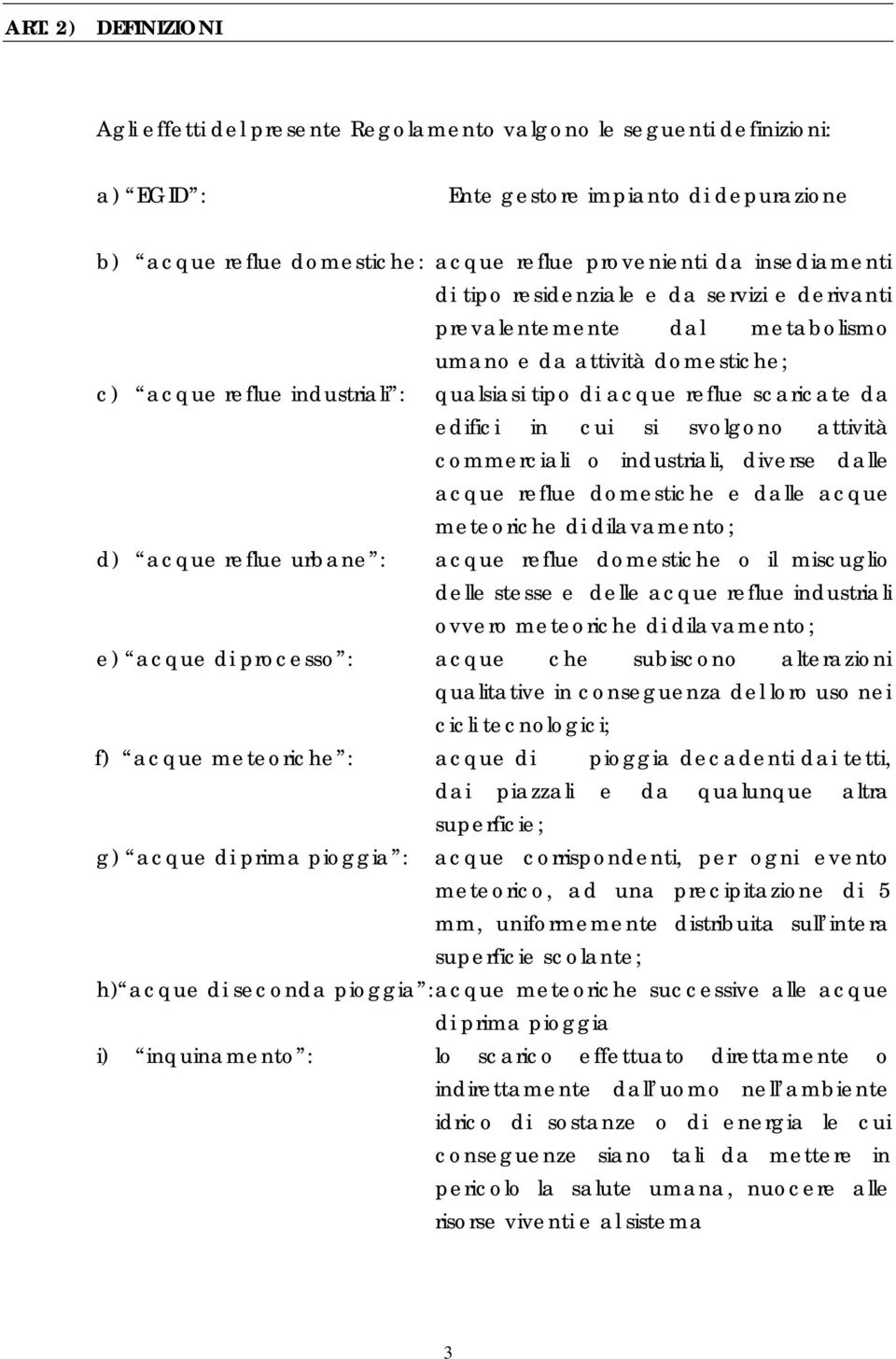 edifici in cui si svolgono attività commerciali o industriali, diverse dalle acque reflue domestiche e dalle acque meteoriche di dilavamento; d) acque reflue urbane : acque reflue domestiche o il