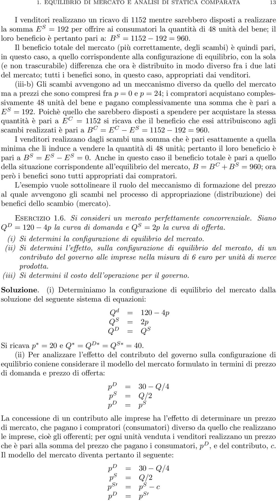 Il beneficio totale del mercato (più correttamente, degli scambi) è quindi pari, in questo caso, a quello corrispondente alla configurazione di equilibrio, con la sola (e non trascurabile) differenza