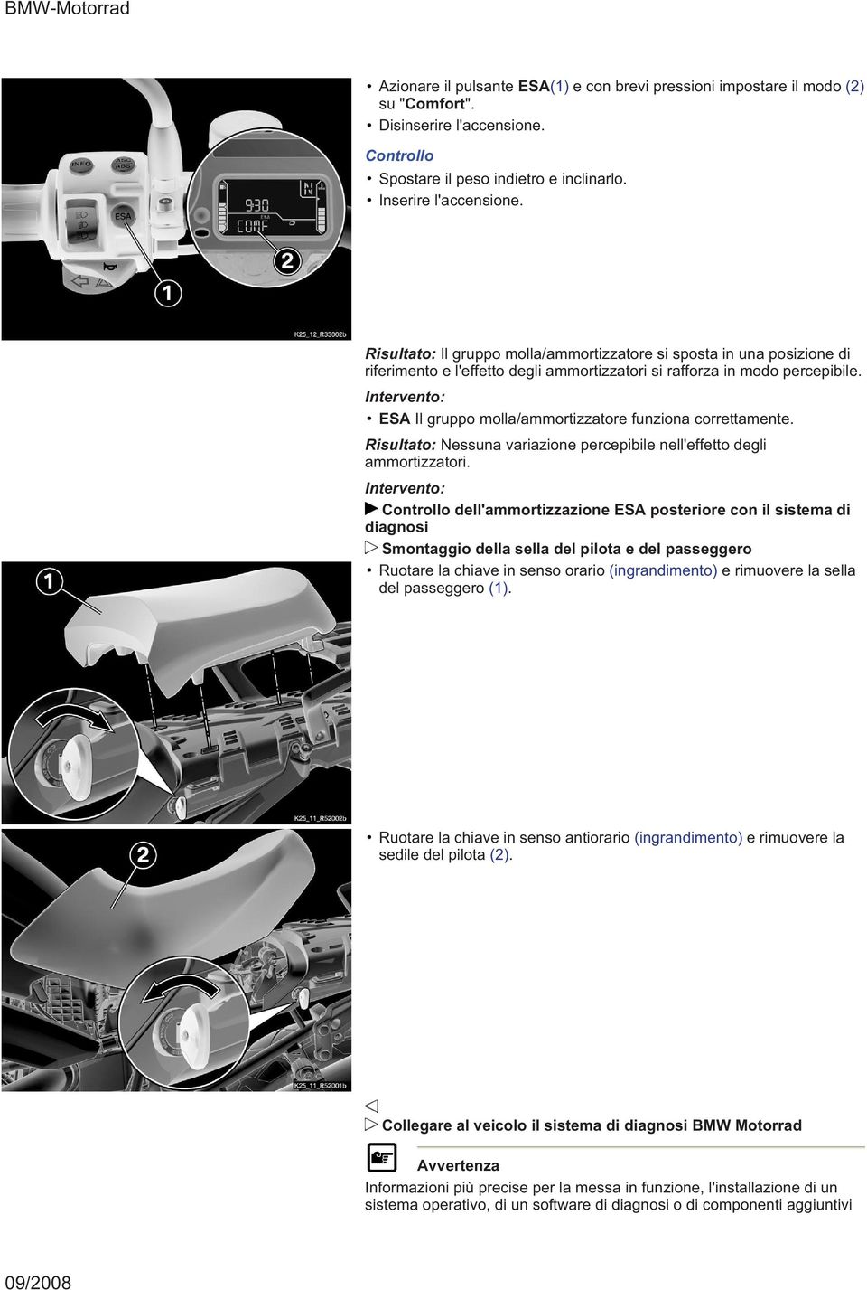 ESA Il gruppo molla/ammortizzatore funziona correttamente. Risultato: Nessuna variazione percepibile nell'effetto degli ammortizzatori.