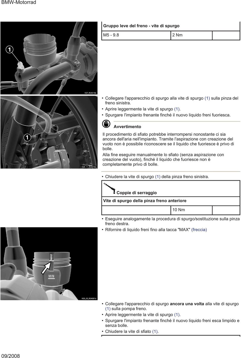 Tramite l'aspirazione con creazione del vuoto non è possibile riconoscere se il liquido che fuoriesce è privo di bolle.