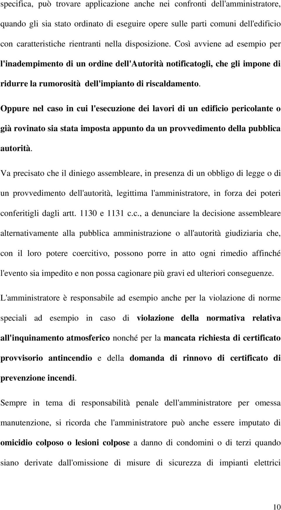 Oppure nel caso in cui l'esecuzione dei lavori di un edificio pericolante o già rovinato sia stata imposta appunto da un provvedimento della pubblica autorità.