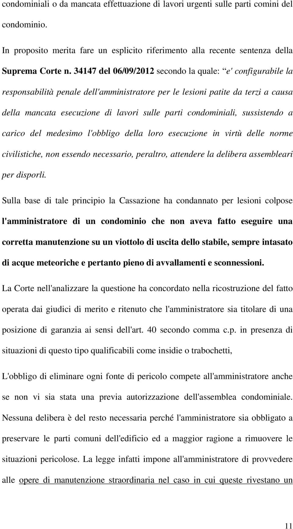 condominiali, sussistendo a carico del medesimo l'obbligo della loro esecuzione in virtù delle norme civilistiche, non essendo necessario, peraltro, attendere la delibera assembleari per disporli.