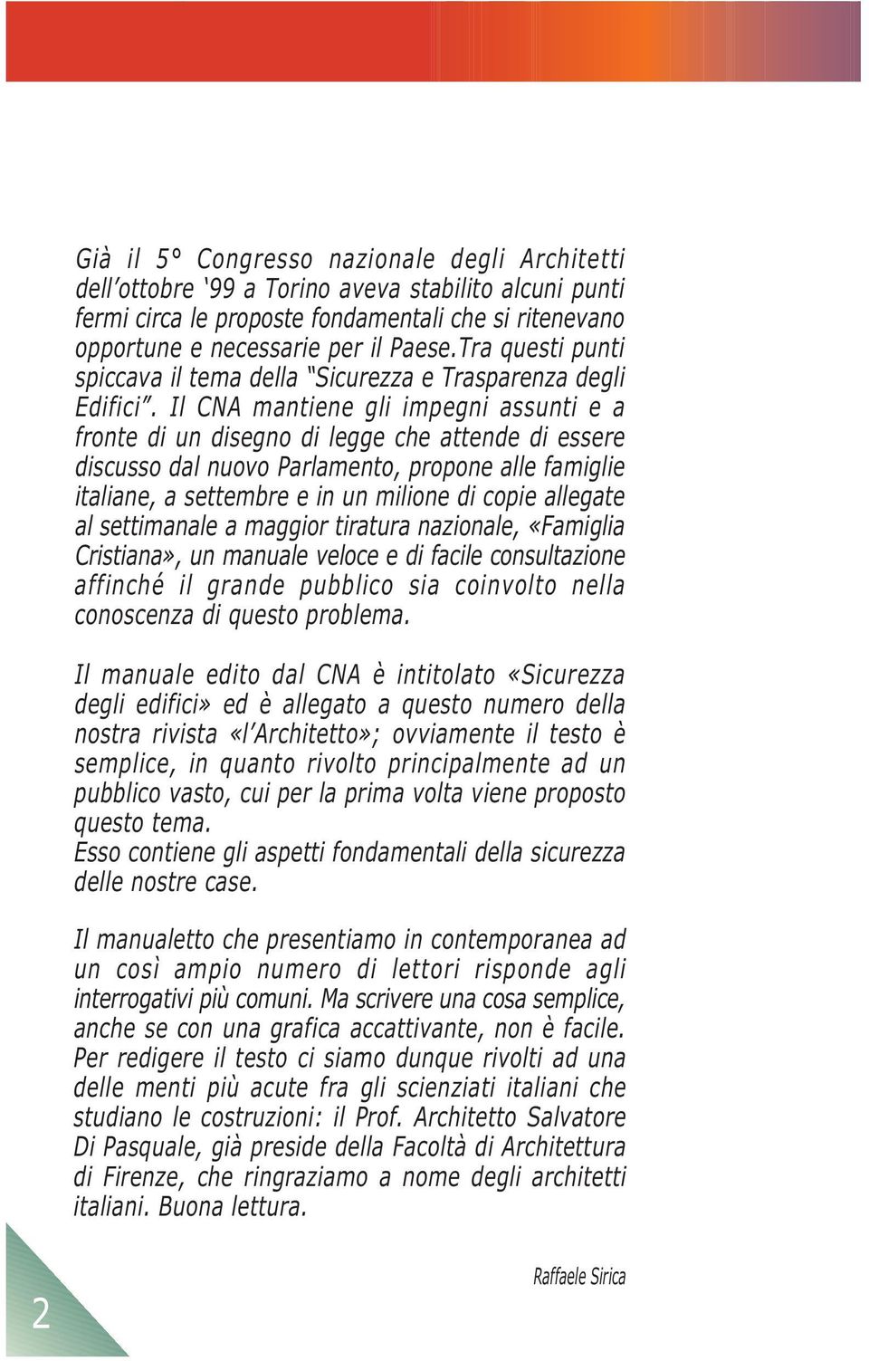 Il CNA mantiene gli impegni assunti e a fronte di un disegno di legge che attende di essere discusso dal nuovo Parlamento, propone alle famiglie italiane, a settembre e in un milione di copie