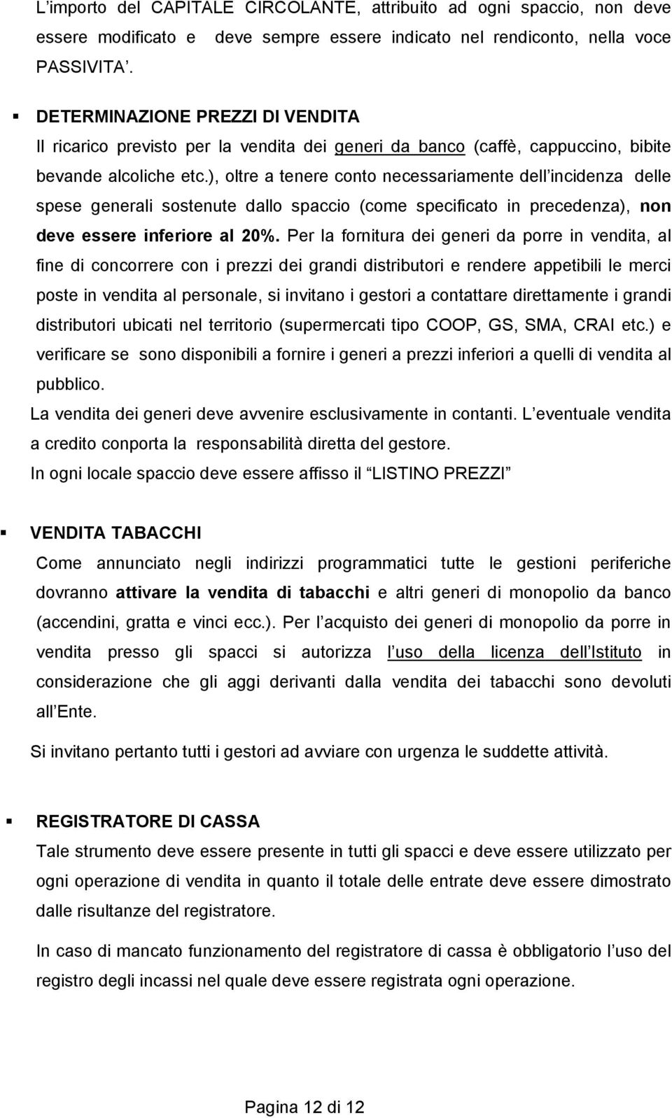 ), oltre a tenere conto necessariamente dell incidenza delle spese generali sostenute dallo spaccio (come specificato in precedenza), non deve essere inferiore al 20%.