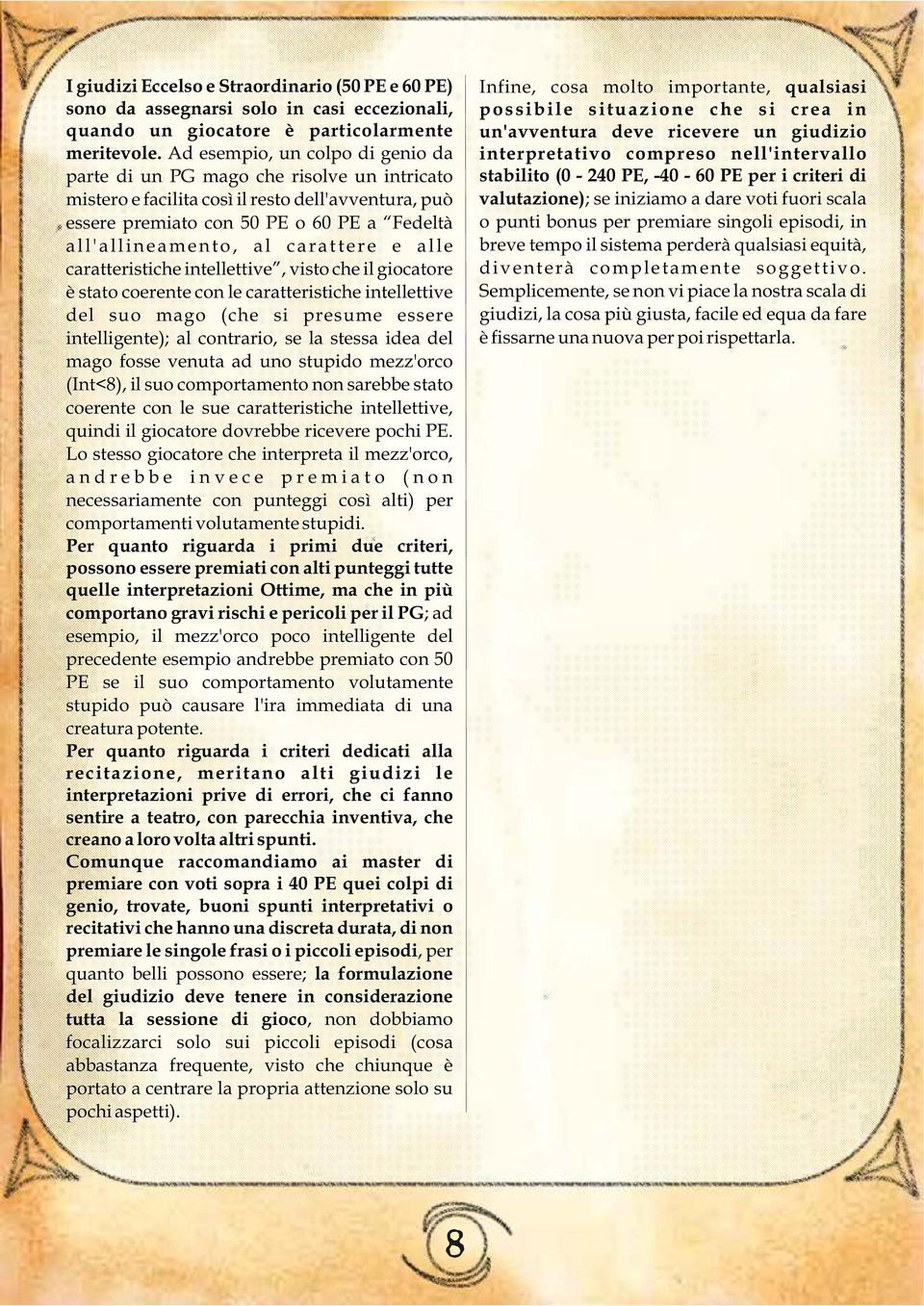 carattere e alle caratteristiche intellettive, visto che il giocatore è stato coerente con le caratteristiche intellettive del suo mago (che si presume essere intelligente); al contrario, se la