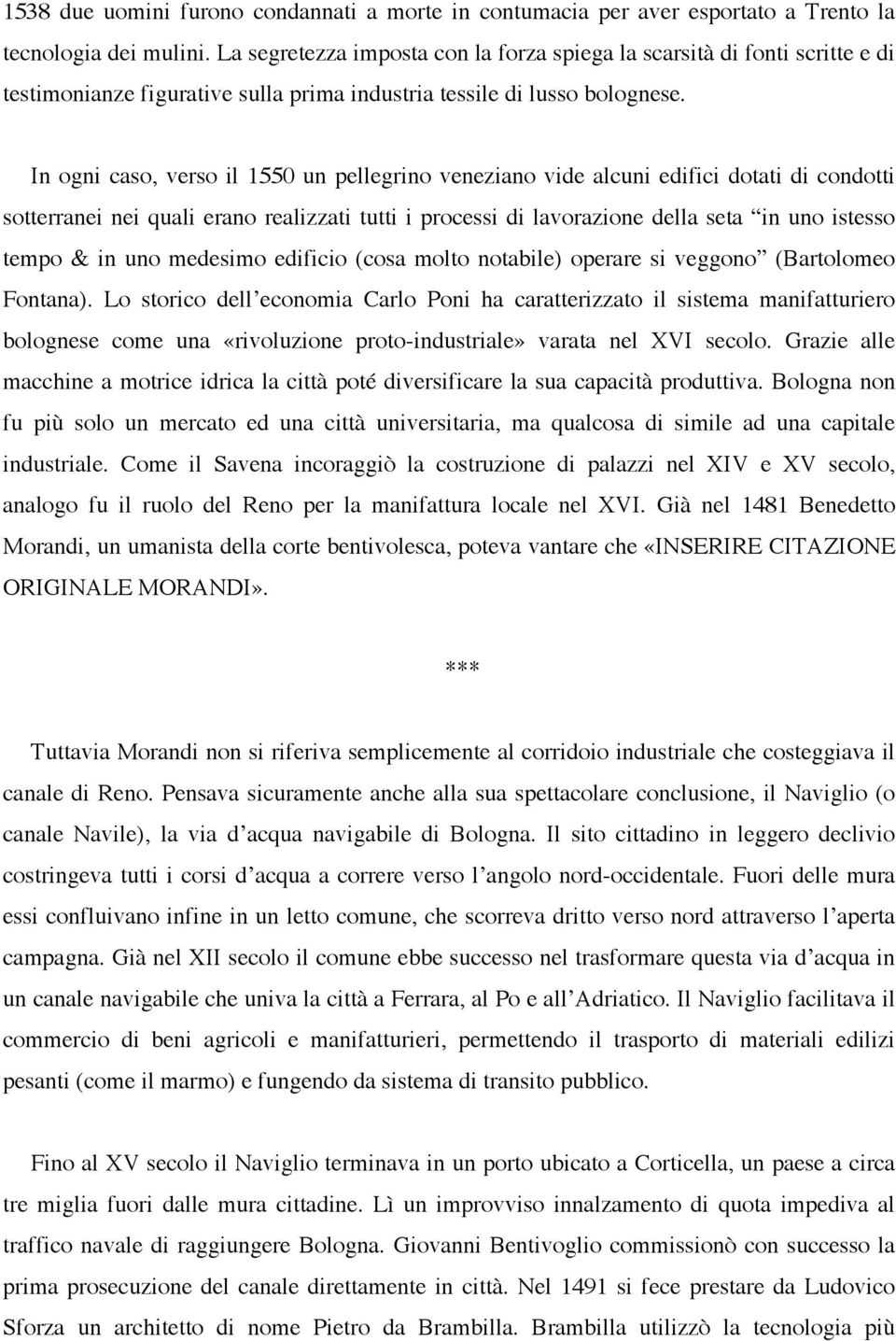 In ogni caso, verso il 1550 un pellegrino veneziano vide alcuni edifici dotati di condotti sotterranei nei quali erano realizzati tutti i processi di lavorazione della seta in uno istesso tempo & in