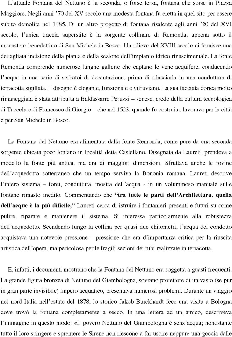 Di un altro progetto di fontana risalente agli anni 20 del XVI secolo, l unica traccia superstite è la sorgente collinare di Remonda, appena sotto il monastero benedettino di San Michele in Bosco.