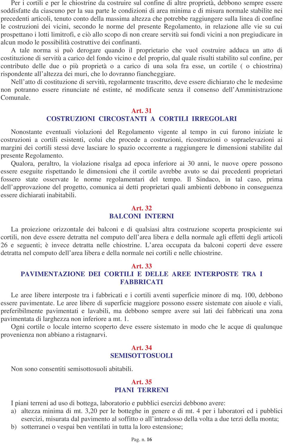 relazione alle vie su cui prospettano i lotti limitrofi, e ciò allo scopo di non creare servitù sui fondi vicini a non pregiudicare in alcun modo le possibilità costruttive dei confinanti.