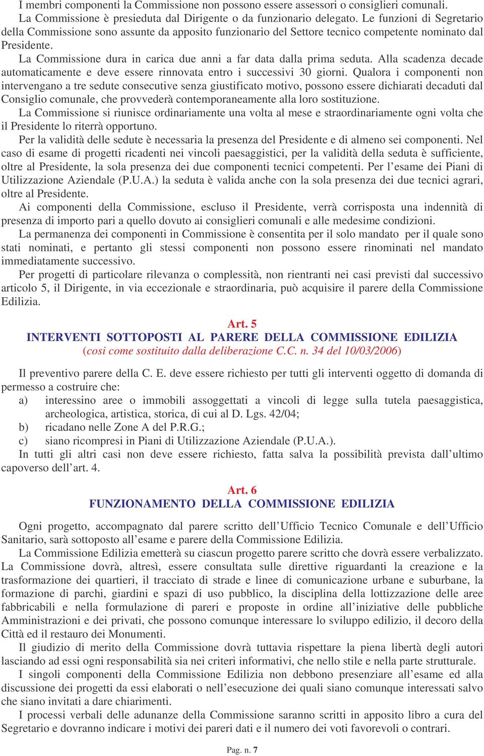 La Commissione dura in carica due anni a far data dalla prima seduta. Alla scadenza decade automaticamente e deve essere rinnovata entro i successivi 30 giorni.