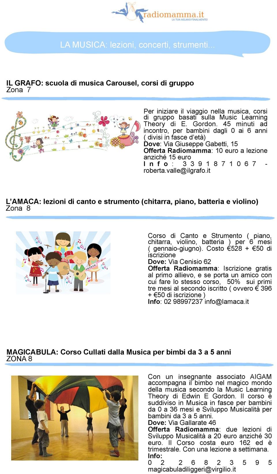 5 minuti ad incontro, per bambini dagli 0 ai 6 anni ( divisi in fasce d età) Dove: Via Giuseppe Gabetti, 15 Offerta Radiomamma: 10 euro a lezione anziché 15 euro I n f o : 3 3 9 1 8 7 1 0 6 7 -