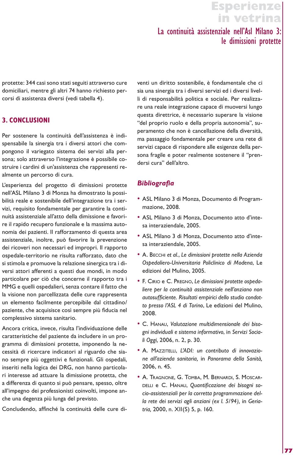 CONCLUSIONI Per sostenere la continuità dell assistenza è indispensabile la sinergia tra i diversi attori che compongono il variegato sistema dei servizi alla persona; solo attraverso l integrazione