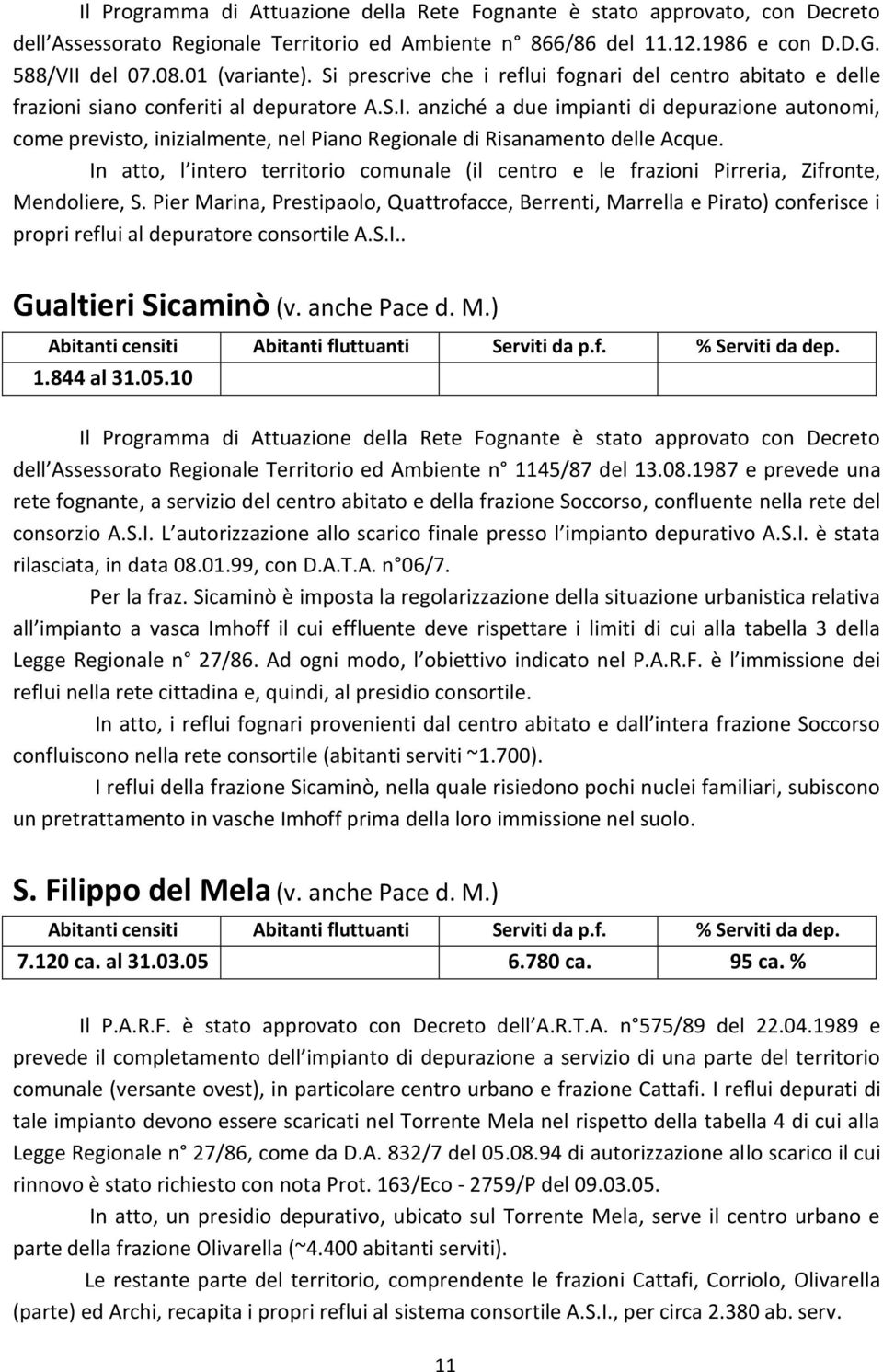 anziché a due impianti di depurazione autonomi, come previsto, inizialmente, nel Piano Regionale di Risanamento delle Acque.