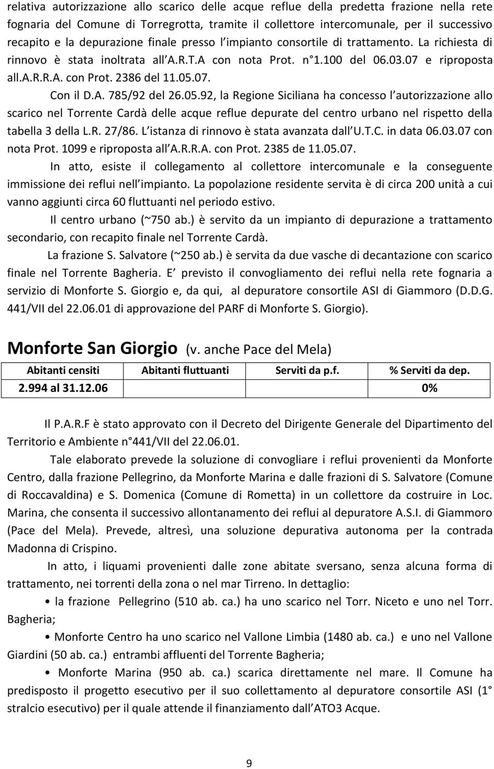 2386 del 11.05.07. Con il D.A. 785/92 del 26.05.92, la Regione Siciliana ha concesso l autorizzazione allo scarico nel Torrente Cardà delle acque reflue depurate del centro urbano nel rispetto della tabella 3 della L.