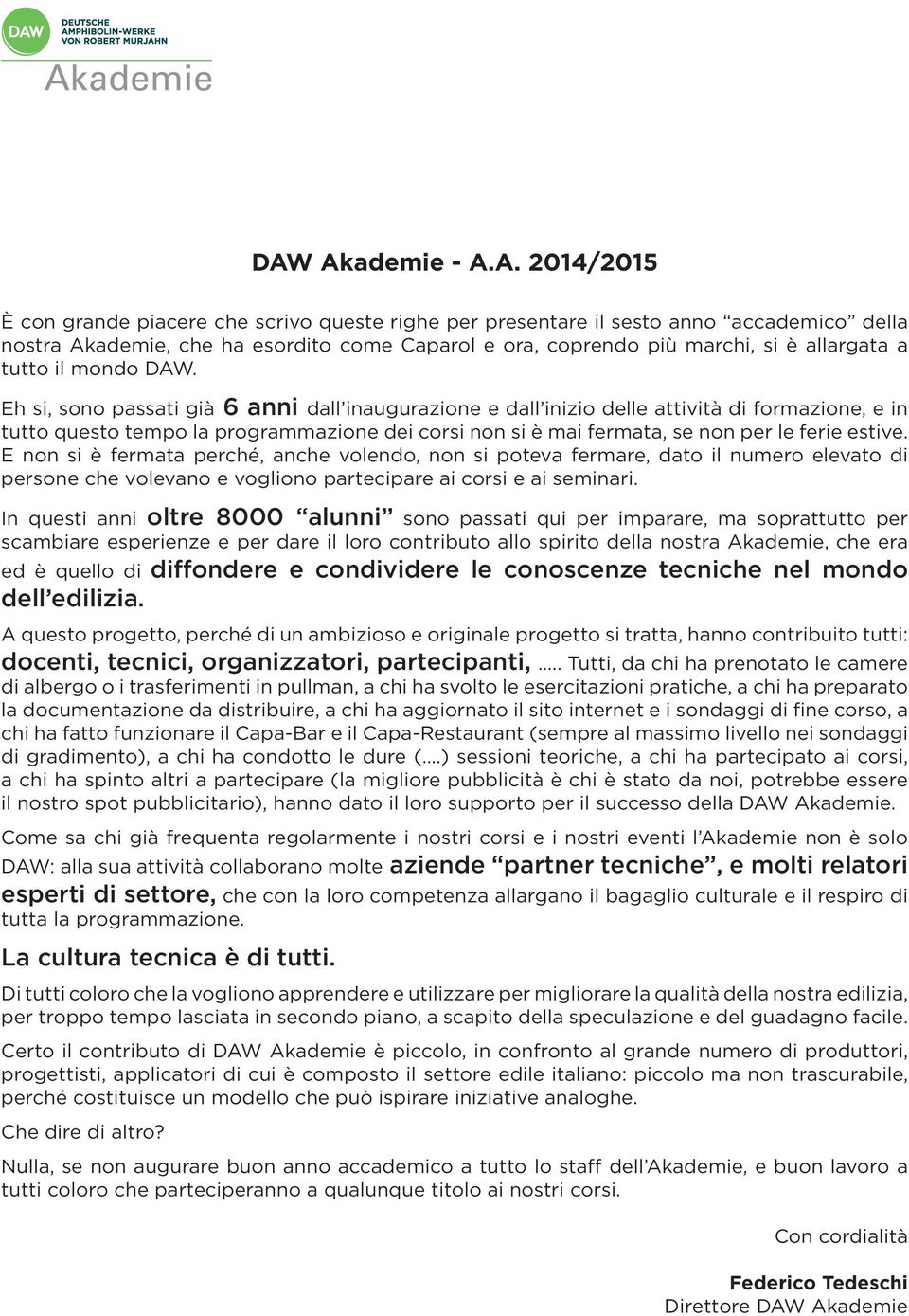 Eh si, sono passati già 6 anni dall inaugurazione e dall inizio delle attività di formazione, e in tutto questo tempo la programmazione dei corsi non si è mai fermata, se non per le ferie estive.