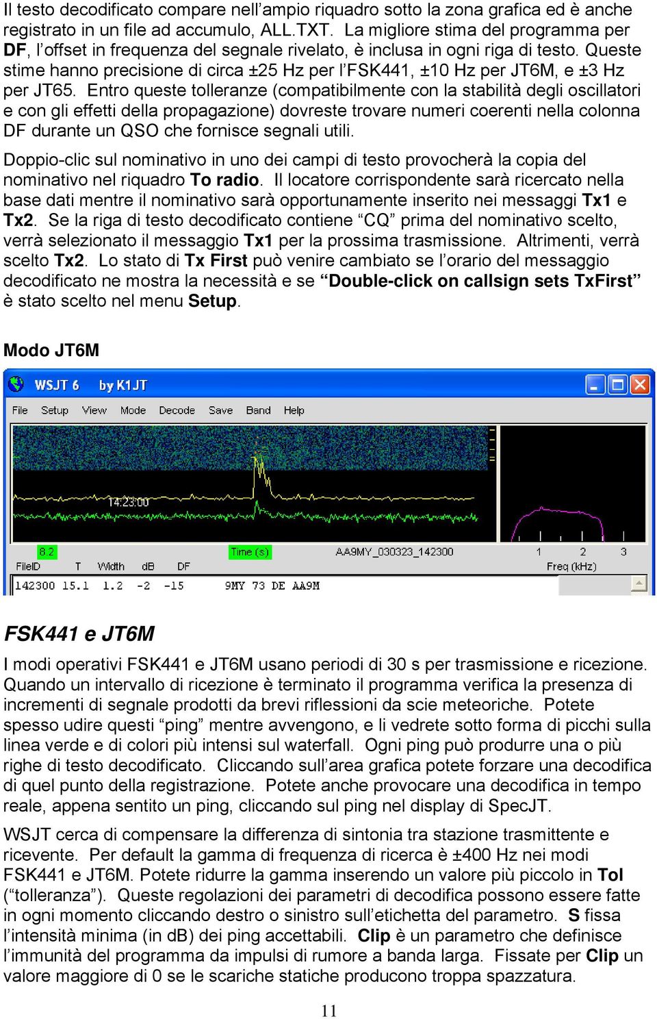 Queste stime hanno precisione di circa ±25 Hz per l FSK441, ±10 Hz per JT6M, e ±3 Hz per JT65.